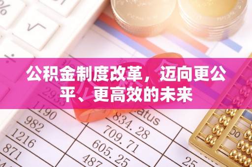 仁爱公积金制度改革，迈向更公平、更高效的未来