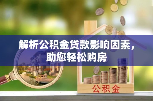 仁爱解析公积金贷款影响因素，助您轻松购房