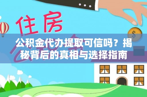 仁爱公积金代办提取可信吗？揭秘背后的真相与选择指南