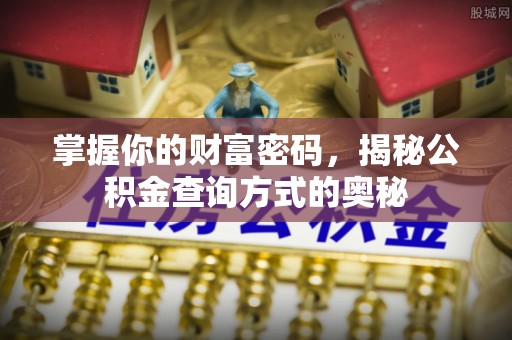 仁爱掌握你的财富密码，揭秘公积金查询方式的奥秘