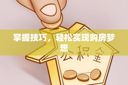 仁爱掌握技巧，轻松实现购房梦想
