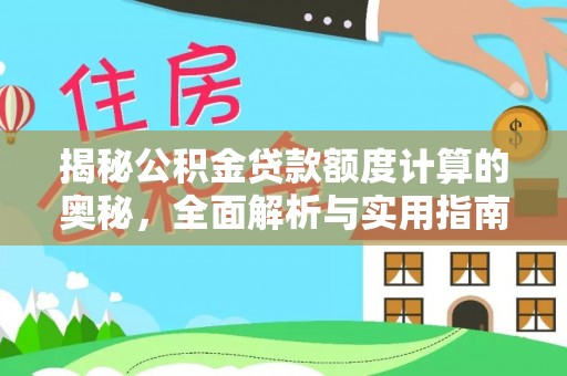 仁爱揭秘公积金贷款额度计算的奥秘，全面解析与实用指南