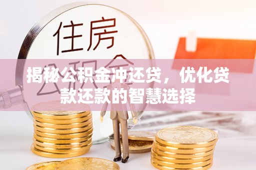 仁爱揭秘公积金冲还贷，优化贷款还款的智慧选择