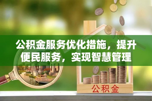 仁爱公积金服务优化措施，提升便民服务，实现智慧管理