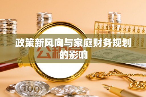 仁爱政策新风向与家庭财务规划的影响