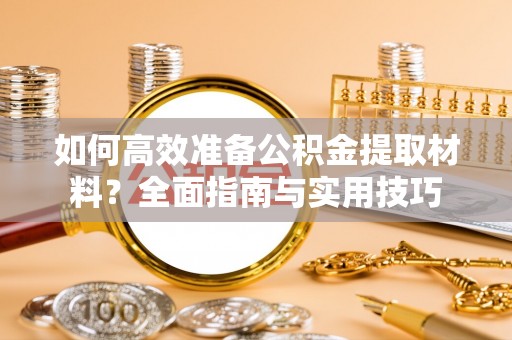 仁爱如何高效准备公积金提取材料？全面指南与实用技巧