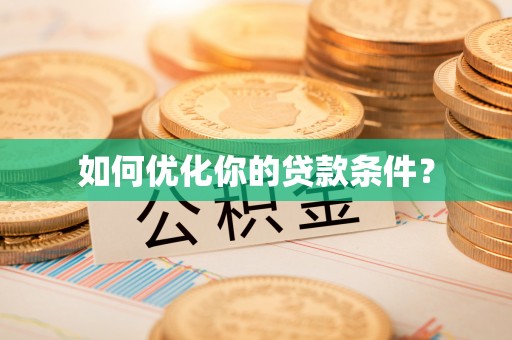 仁爱如何优化你的贷款条件？