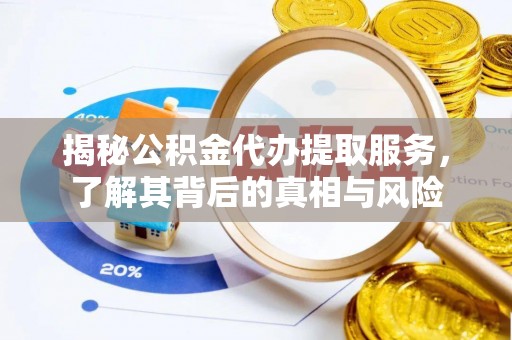 仁爱揭秘公积金代办提取服务，了解其背后的真相与风险