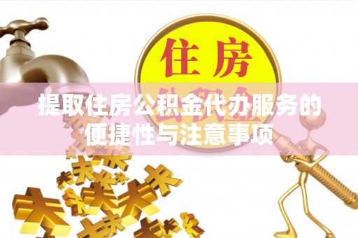 仁爱提取住房公积金代办服务的便捷性与注意事项