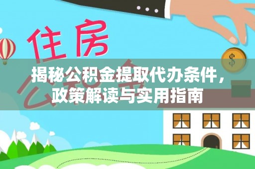 仁爱揭秘公积金提取代办条件，政策解读与实用指南