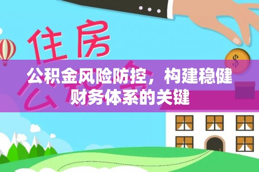 仁爱公积金风险防控，构建稳健财务体系的关键