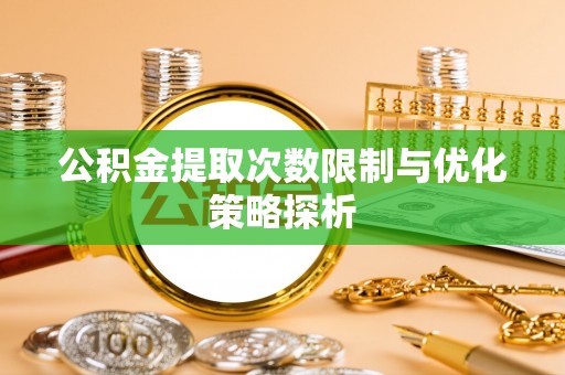 仁爱公积金提取次数限制与优化策略探析