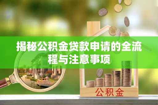 仁爱揭秘公积金贷款申请的全流程与注意事项
