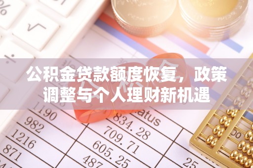 仁爱公积金贷款额度恢复，政策调整与个人理财新机遇