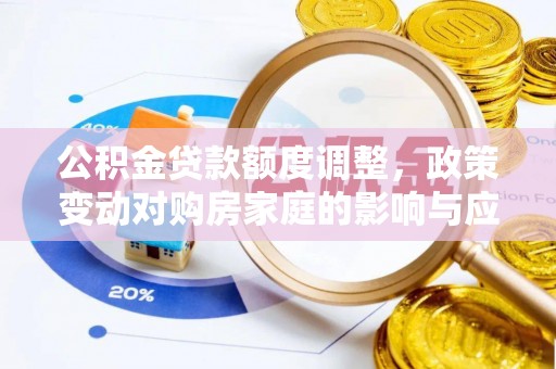 仁爱公积金贷款额度调整，政策变动对购房家庭的影响与应对策略