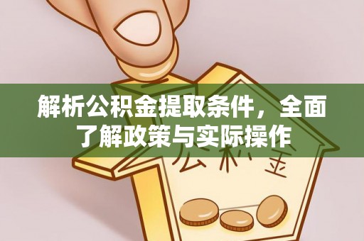 仁爱解析公积金提取条件，全面了解政策与实际操作