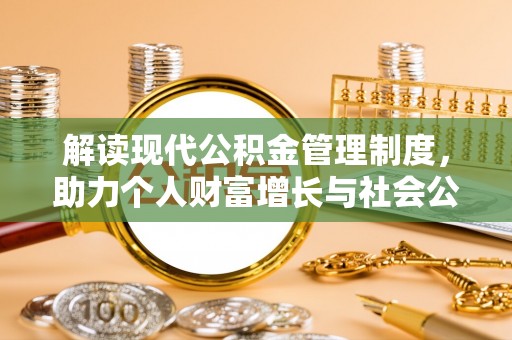 仁爱解读现代公积金管理制度，助力个人财富增长与社会公平