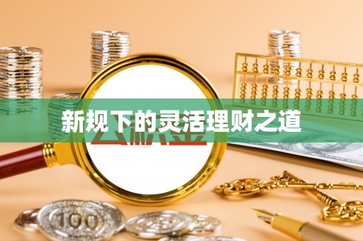 仁爱新规下的灵活理财之道