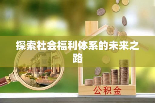 仁爱探索社会福利体系的未来之路