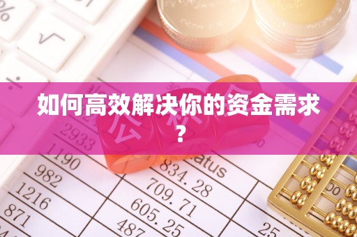 仁爱如何高效解决你的资金需求？