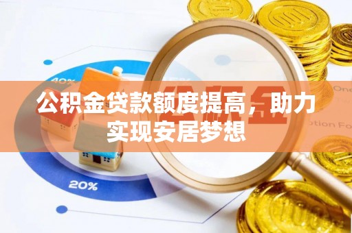 仁爱公积金贷款额度提高，助力实现安居梦想