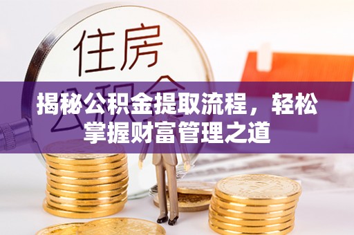仁爱揭秘公积金提取流程，轻松掌握财富管理之道