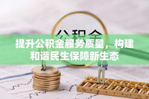仁爱提升公积金服务质量，构建和谐民生保障新生态