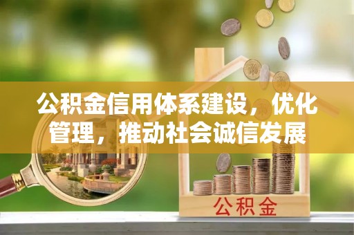仁爱公积金信用体系建设，优化管理，推动社会诚信发展