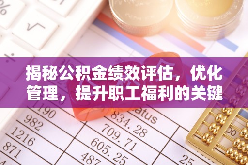 仁爱揭秘公积金绩效评估，优化管理，提升职工福利的关键一步