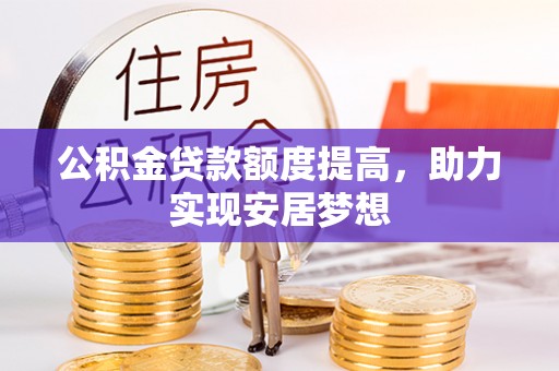 仁爱公积金贷款额度提高，助力实现安居梦想