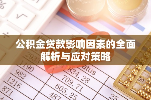 仁爱公积金贷款影响因素的全面解析与应对策略