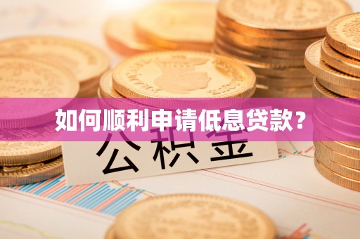 仁爱如何顺利申请低息贷款？