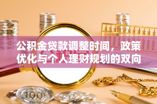 仁爱公积金贷款调整时间，政策优化与个人理财规划的双向考量