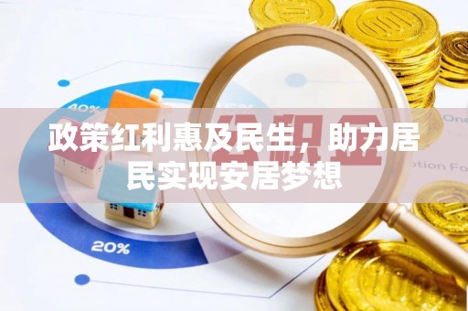 仁爱政策红利惠及民生，助力居民实现安居梦想