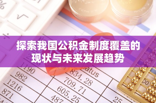 仁爱探索我国公积金制度覆盖的现状与未来发展趋势