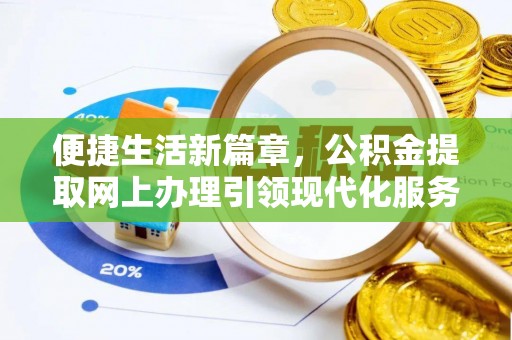 仁爱便捷生活新篇章，公积金提取网上办理引领现代化服务