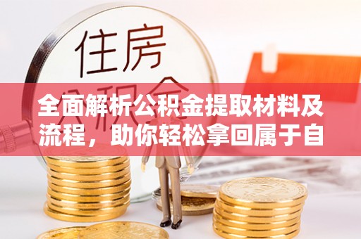 仁爱全面解析公积金提取材料及流程，助你轻松拿回属于自己的钱