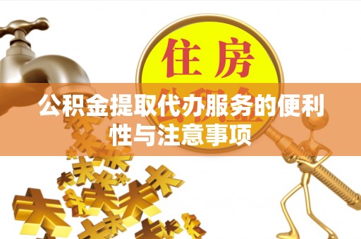 仁爱公积金提取代办服务的便利性与注意事项