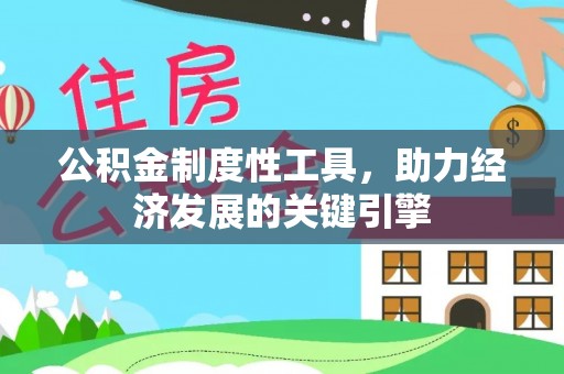 仁爱公积金制度性工具，助力经济发展的关键引擎