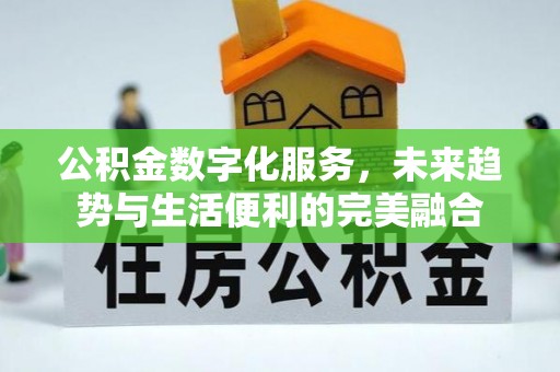 仁爱公积金数字化服务，未来趋势与生活便利的完美融合
