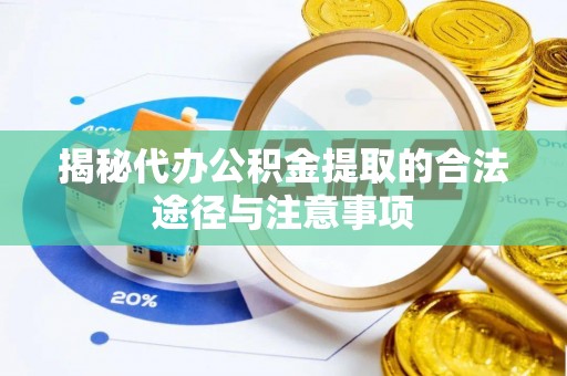 仁爱揭秘代办公积金提取的合法途径与注意事项