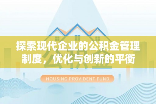 仁爱探索现代企业的公积金管理制度，优化与创新的平衡