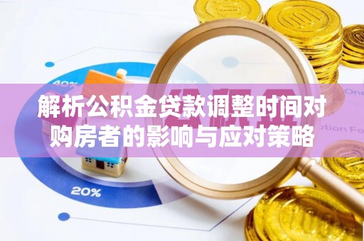 仁爱解析公积金贷款调整时间对购房者的影响与应对策略