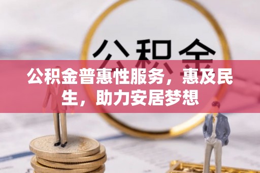 仁爱公积金普惠性服务，惠及民生，助力安居梦想