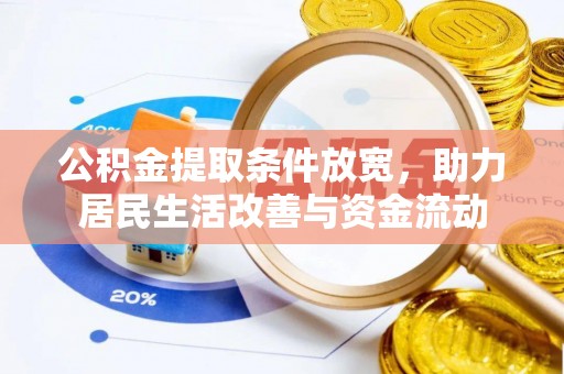 仁爱公积金提取条件放宽，助力居民生活改善与资金流动