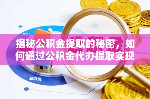 仁爱揭秘公积金提取的秘密，如何通过公积金代办提取实现财务自由