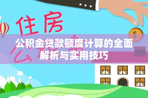 仁爱公积金贷款额度计算的全面解析与实用技巧