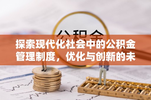 仁爱探索现代化社会中的公积金管理制度，优化与创新的未来方向