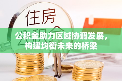 仁爱公积金助力区域协调发展，构建均衡未来的桥梁