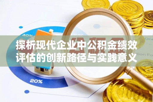 仁爱探析现代企业中公积金绩效评估的创新路径与实践意义